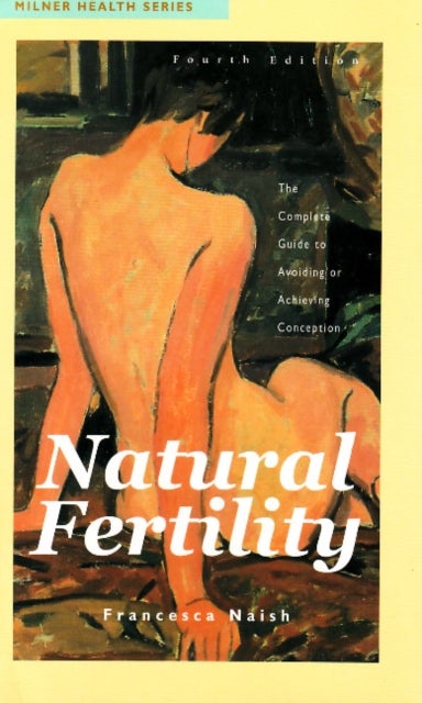 Natural Fertility - The Complete Guide to Avoiding or Achieving Conception
