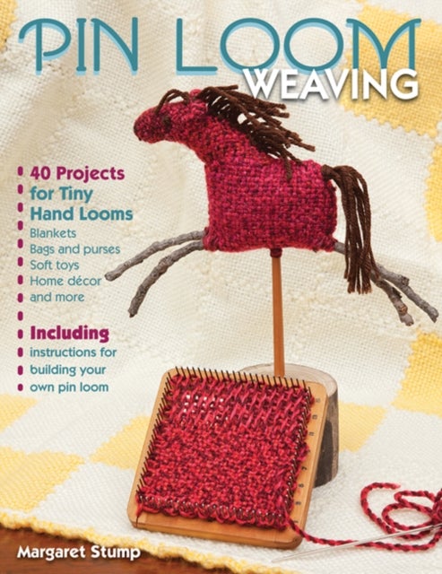 Pin Loom Weaving - 40 Projects for Tiny Hand Looms