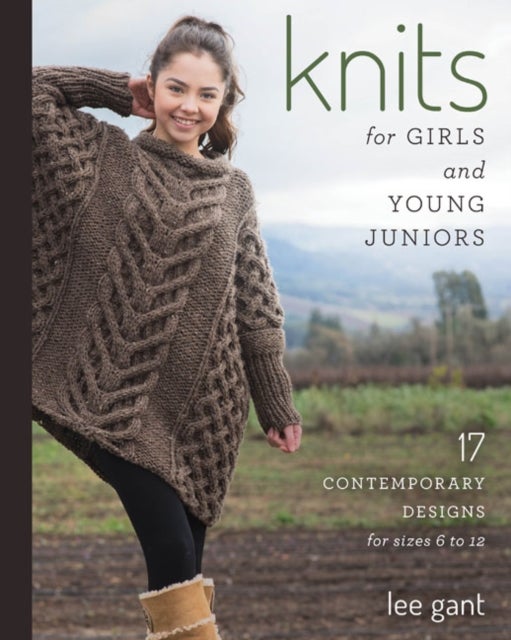 Knits for Girls and Young Juniors - 17 Contemporary Designs for Sizes 6 to 12