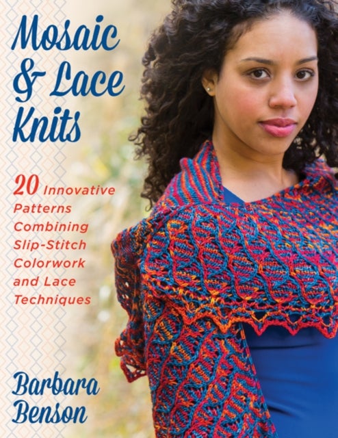 Mosaic & Lace Knits - 20 Innovative Patterns Combining Slip-Stitch Colorwork and Lace Techniques