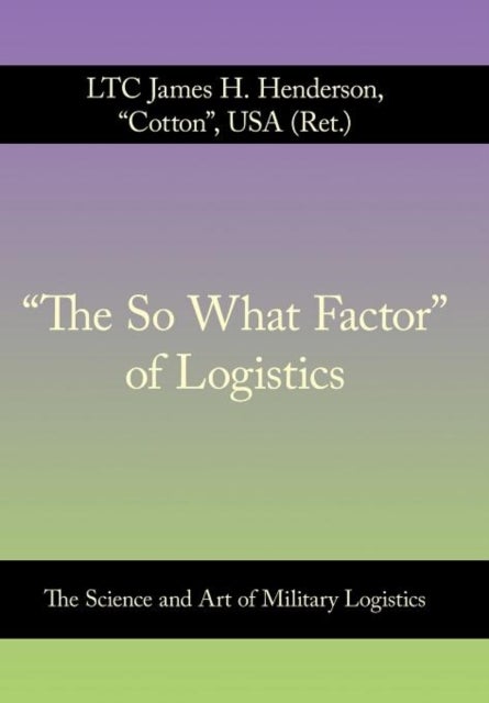 'The So What Factor' of Logistics - The Science and Art of Military Logistics