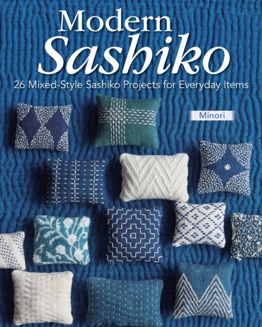 Modern Sashiko - 26 Mixed-Style Sashiko Projects for Everyday Items