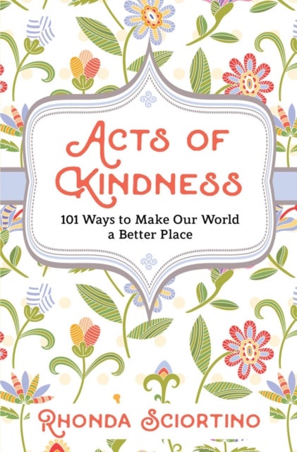 Acts of Kindness - 101 Ways to Make Our World a Better Place