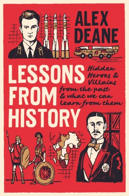 Lessons From History - Hidden heroes and villains of the past, and what we can learn from them