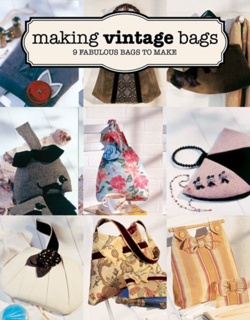 Making Vintage Bags - 8 Fabulous Bags to Make