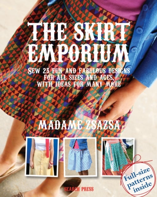The Skirt Emporium - Sew 25 Fun and Fabulous Designs for All Sizes and Ages, with Ideas for Many More