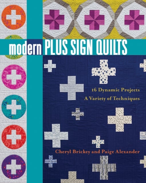Modern Plus Sign Quilts - 16 Dynamic Projects - a Variety of Techniques