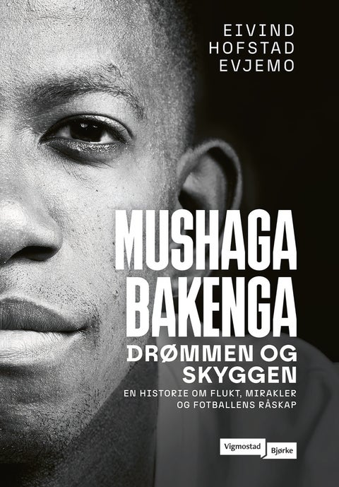Mushaga Bakenga - drømmen og skyggen : en historie om flukt, mirakler og fotballens råskap
