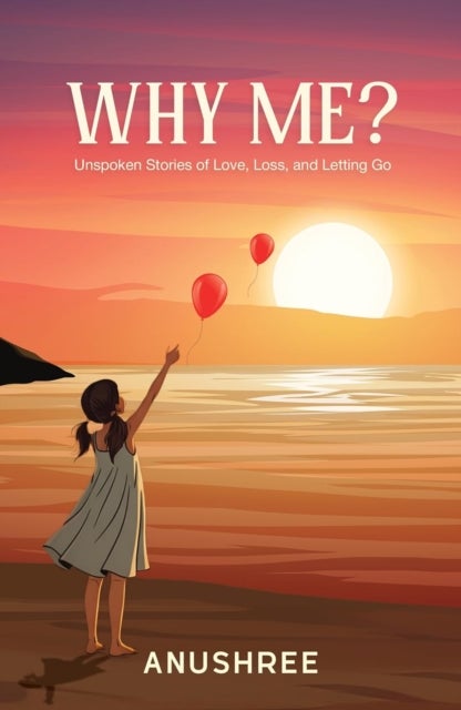 Why Me? - Unspoken Stories of Love, Loss, and Letting Go