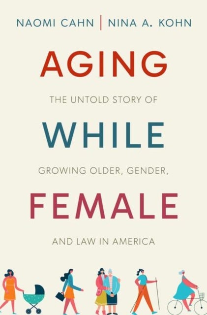 Aging While Female - The Untold Story of Growing Older, Gender, and Law in America