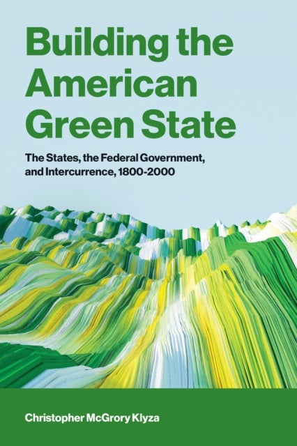Building the American Green State - The States, the Federal Government, and Intercurrence, 1800-2000