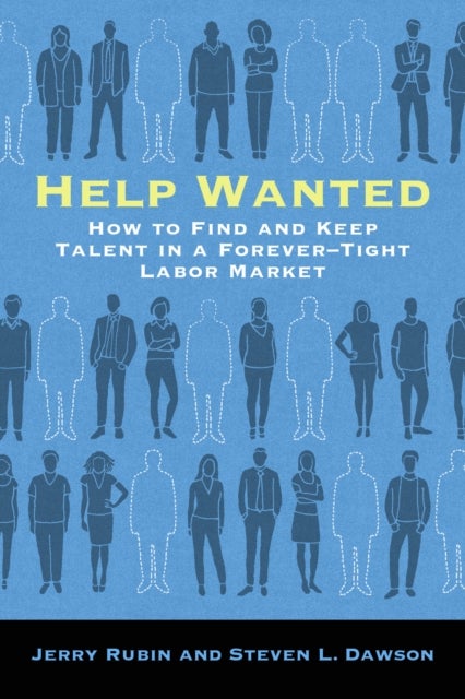 Help Wanted - How to Find and Keep Talent in a Forever-Tight Labor Market