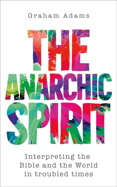 The Anarchic Spirit - Interpreting the Bible and the World in troubled times