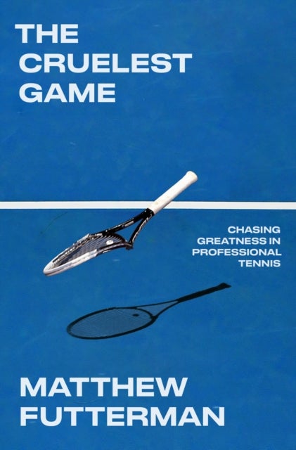 The Cruelest Game - Chasing Greatness in Professional Tennis