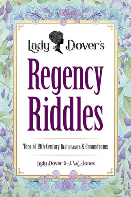 Lady Dover's Regency Riddles - Tons of 19th Century Brainteasers and Conundrums