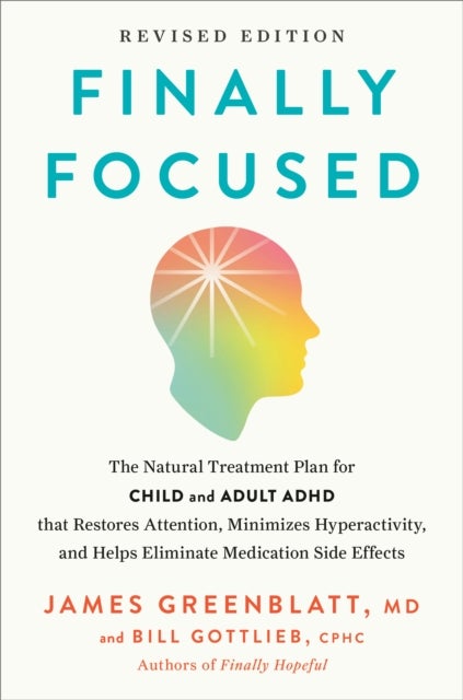 Finally Focused, Revised and Updated Edition - The Natural Treatment Plan for Child and Adult ADHD That Restores Attention,  Minimizes Hyperactivity, and Helps Eliminate Medication Side Effects