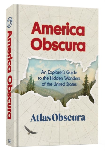 America Obscura - An Explorer's Guide to the Hidden Wonders of the United States