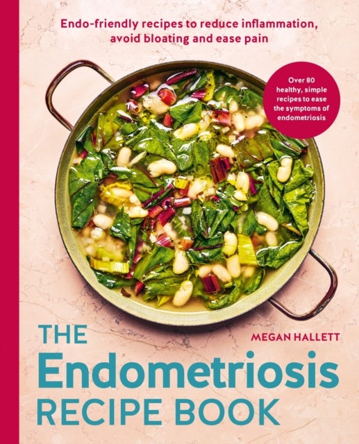 The Endometriosis Recipe book - Endo-friendly recipes to reduce inflammation, avoid bloating and ease pain
