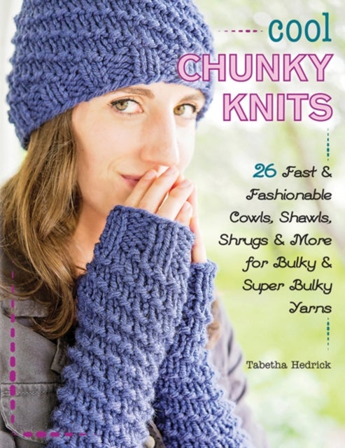 Cool Chunky Knits - 26 Fast & Fashionable Cowls, Shawls, Shrugs & More for Bulky & Super Bulky Yarns