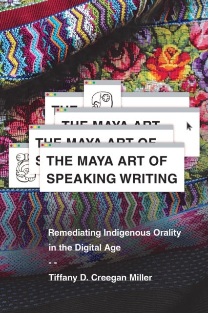 The Maya Art of Speaking Writing - Remediating Indigenous Orality in the Digital Age