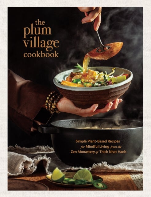 The Plum Village Cookbook - Simple Plant-Based Recipes for Mindful Living from the Monastery of Thich Nhat Hanh
