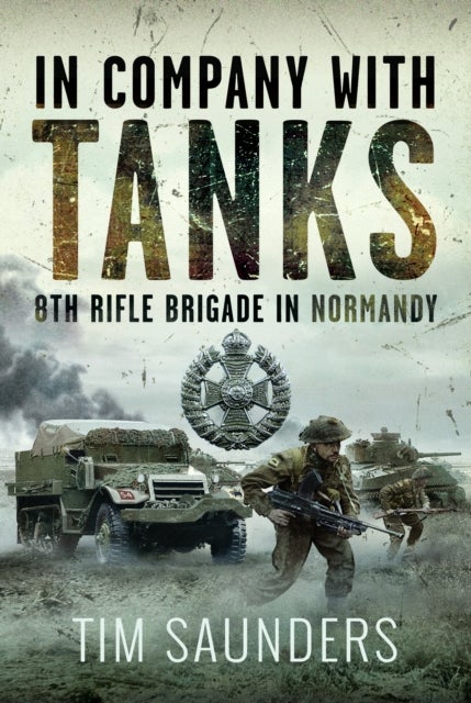 In Company with Tanks - 8th Rifle Brigade in Normandy