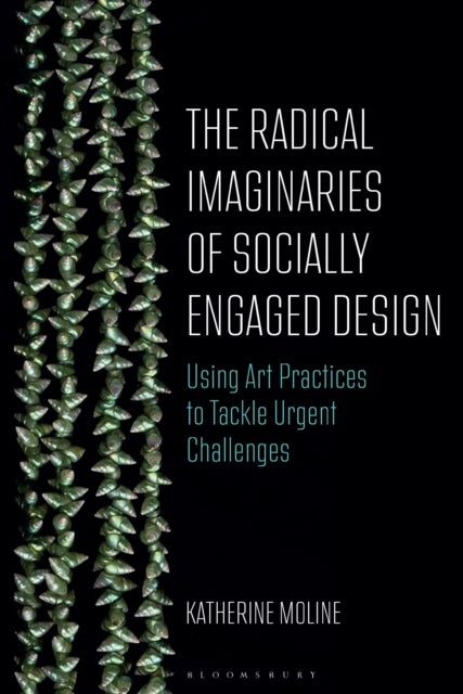 The Radical Imaginaries of Speculative Socially Engaged Design - Mobilizing Creative Practices to Confront Urgent Challenges