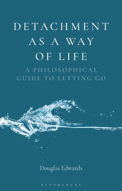 Detachment as a Way of Life - A Philosophical Guide to Letting Go