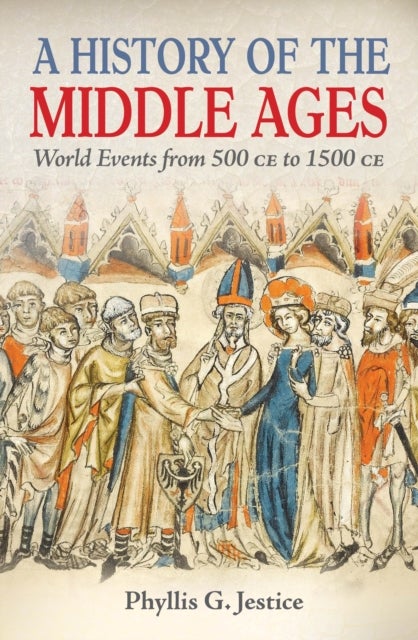 A History of the Middle Ages - World Events from 500 CE to 1500 CE