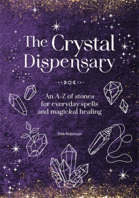 The Crystal Dispensary - An A-Z of Stones for Everyday Spells and Magickal Healing
