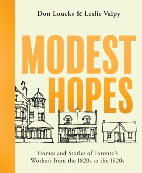Modest Hopes - Homes and Stories of Toronto's Workers from the 1820s to the 1920s