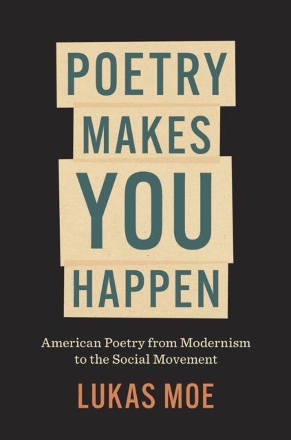 Poetry Makes You Happen - American Poetry from Modernism to the Social Movement