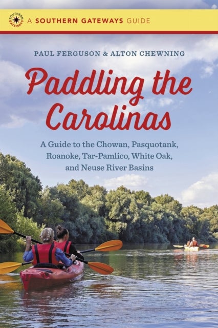 Paddling the Carolinas - A Guide to the Chowan, Pasquotank, Roanoke, Tar-Pamlico, White Oak, and Neuse River Basins