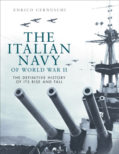 The Italian Navy of World War II - The definitive history of its rise and fall