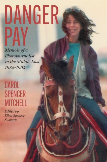 Danger Pay - Memoir of a Photojournalist in the Middle East, 1984-1994
