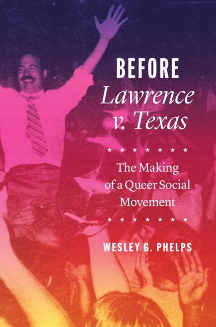 Before Lawrence V. Texas - The Making of a Queer Social Movement