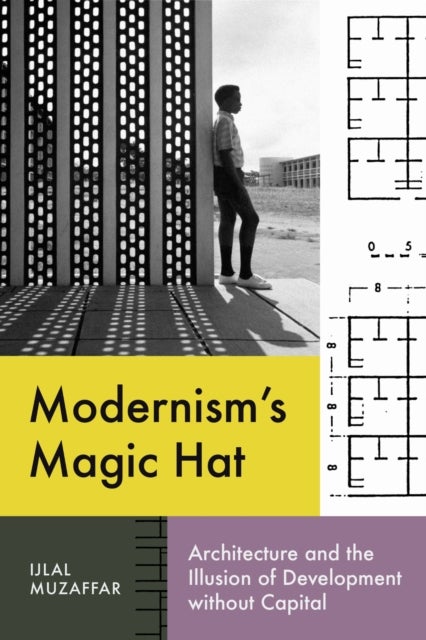 Modernism's Magic Hat - Architecture and the Illusion of Development Without Capital