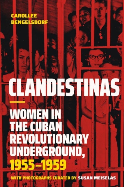 Clandestinas - Women in the Cuban Revolutionary Underground, 1955–1959