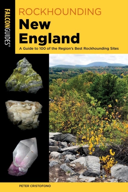 Rockhounding New England - A Guide to 100 of the Region's Best Rockhounding Sites