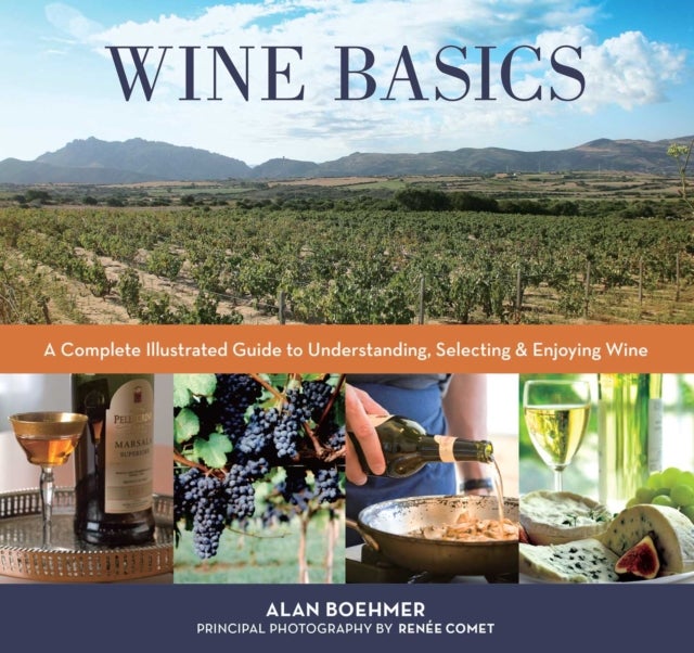 Wine Basics - A Complete Illustrated Guide to Understanding, Selecting & Enjoying Wine