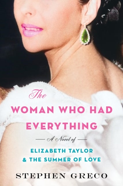 The Woman Who Had Everything - A Novel of Elizabeth Taylor and the Summer of Love