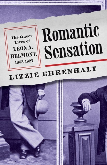 Romantic Sensation - The Queer Lives of Leon a. Belmont, 1853–1927