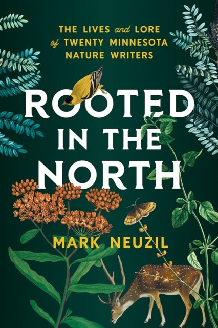 Rooted in the North - The Lives and Lore of Twenty Minnesota Nature Writers
