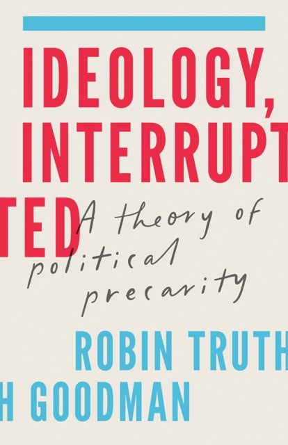 Ideology, Interrupted - A Theory of Political Precarity