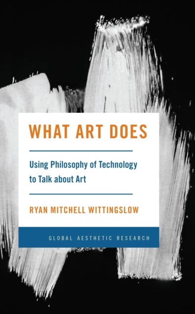What Art Does - Using Philosophy of Technology to Talk about Art