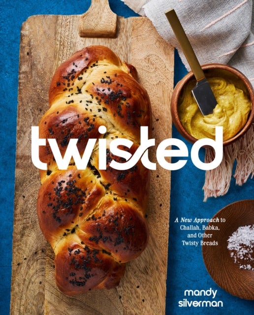 Twisted - A New Approach to Challah, Babka, and Other Twisty Breads