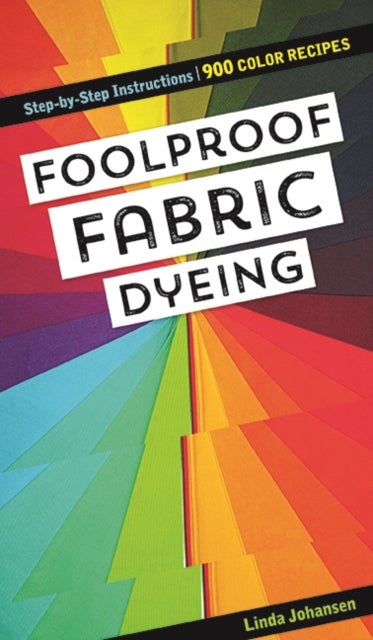 Foolproof Fabric Dyeing - 900 Colors Recipes, Step-by-Step Instructions