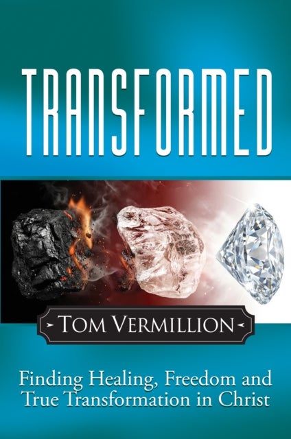 Transformed - Finding Healing, Freedom and True Transformation in Christ