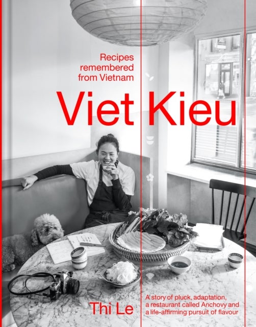 Viet Kieu / Recipes remembered from Vietnam - A story of pluck, adaptation, a restaurant called Anchovy and a life-affirming pursuit of flavour