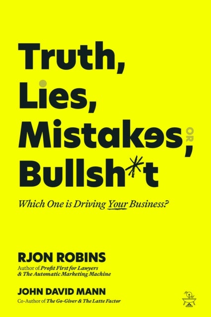 Truth, Lies, Mistakes, or Bullsh*t - Which One Is Driving YourBusiness?